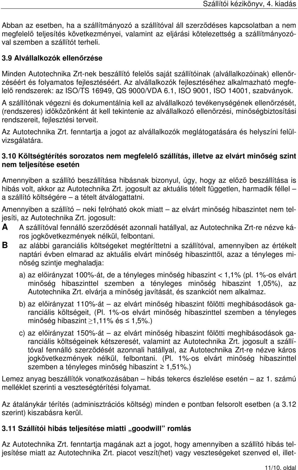 Az alvállalkozók fejlesztéséhez alkalmazható megfelelő rendszerek: az ISO/TS 16949, QS 9000/VDA 6.1, ISO 9001, ISO 14001, szabványok.