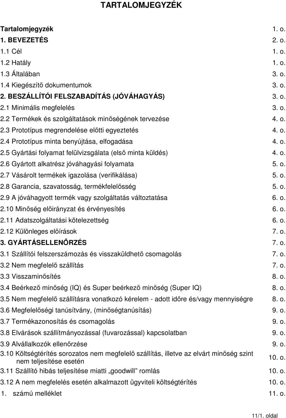 o. 2.6 Gyártott alkatrész jóváhagyási folyamata 5. o. 2.7 Vásárolt termékek igazolása (verifikálása) 5. o. 2.8 Garancia, szavatosság, termékfelelősség 5. o. 2.9 A jóváhagyott termék vagy szolgáltatás változtatása 6.