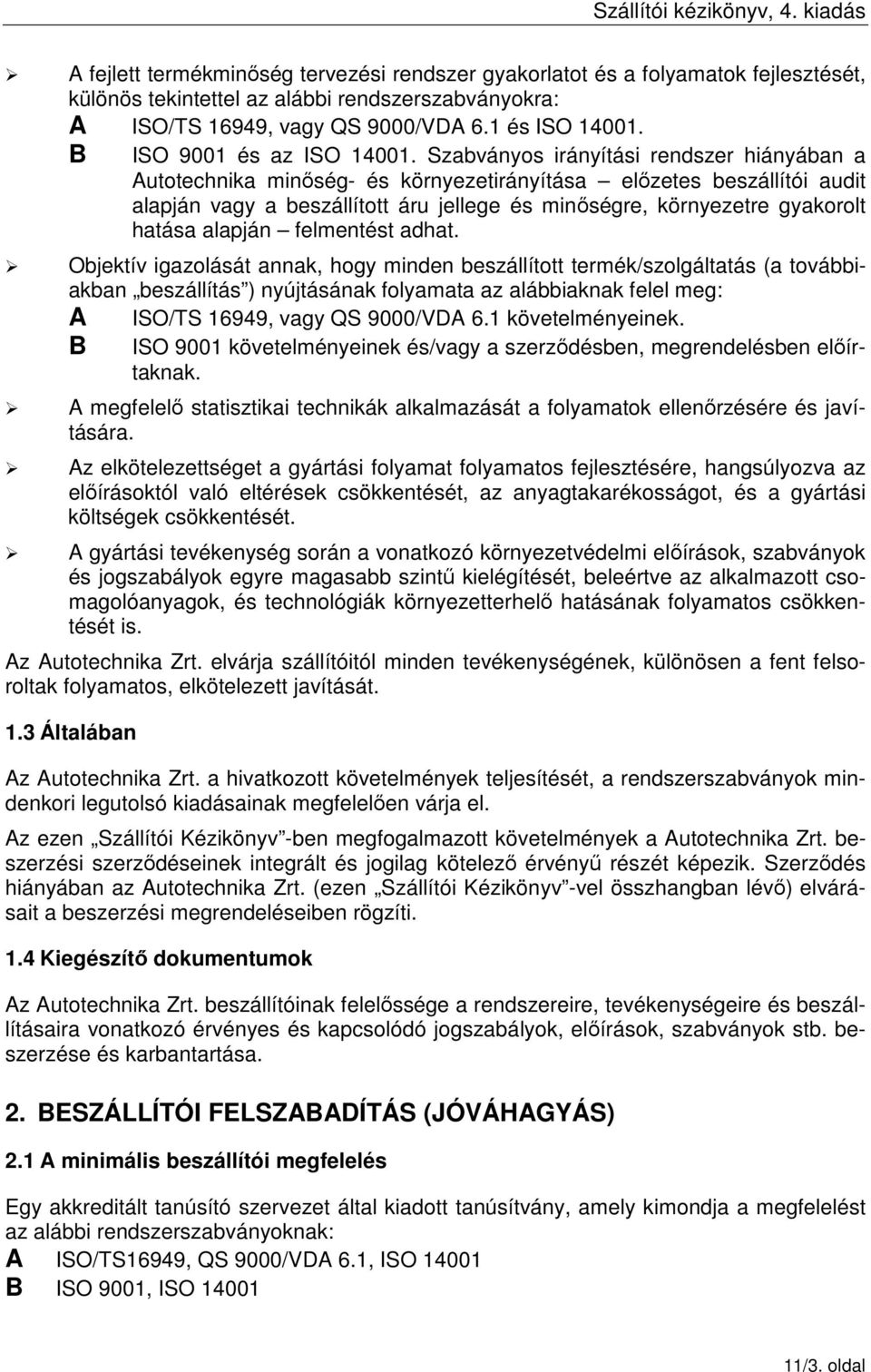 Szabványos irányítási rendszer hiányában a Autotechnika minőség- és környezetirányítása előzetes beszállítói audit alapján vagy a beszállított áru jellege és minőségre, környezetre gyakorolt hatása