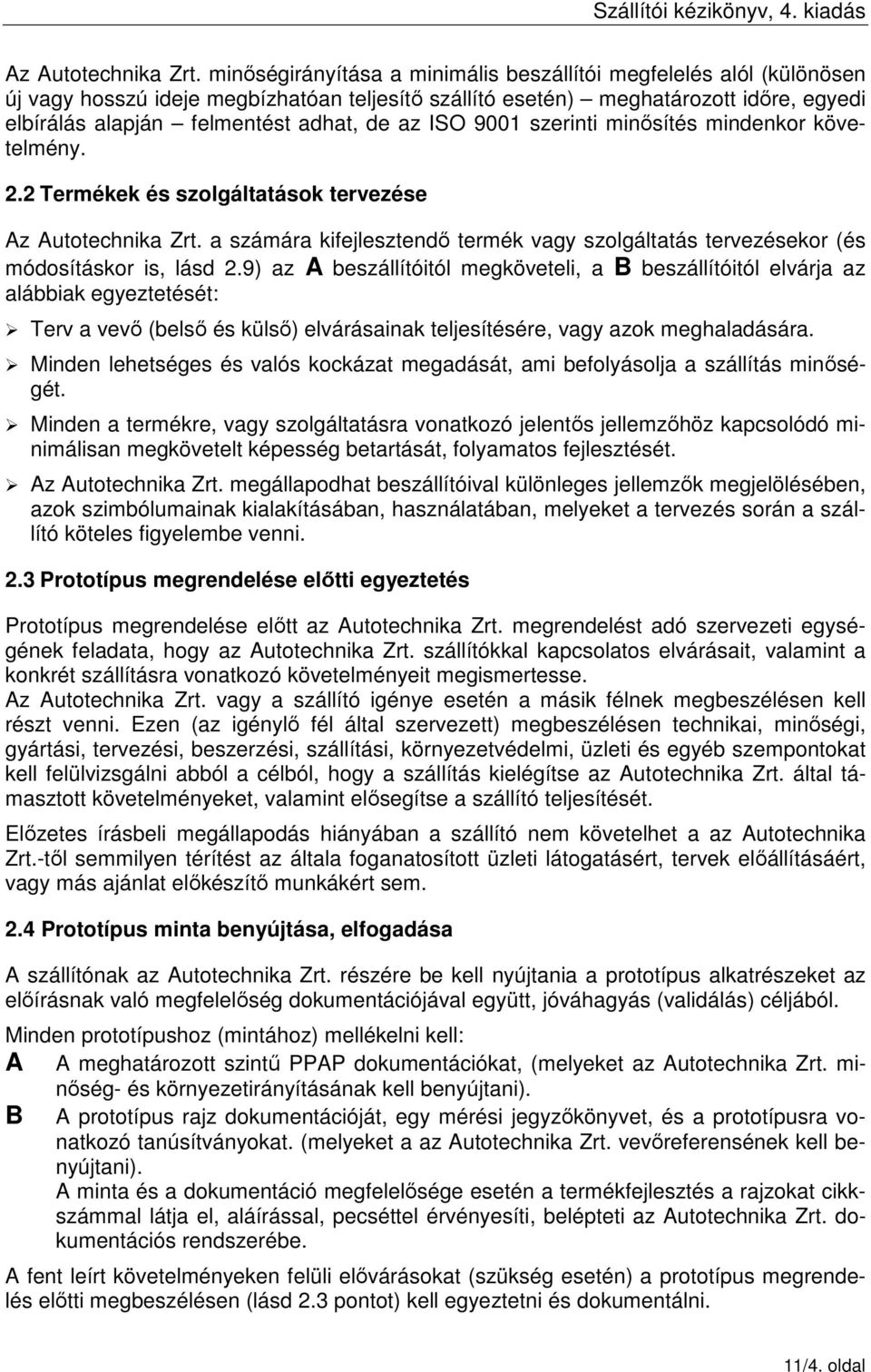 ISO 9001 szerinti minősítés mindenkor követelmény. 2.2 Termékek és szolgáltatások tervezése  a számára kifejlesztendő termék vagy szolgáltatás tervezésekor (és módosításkor is, lásd 2.