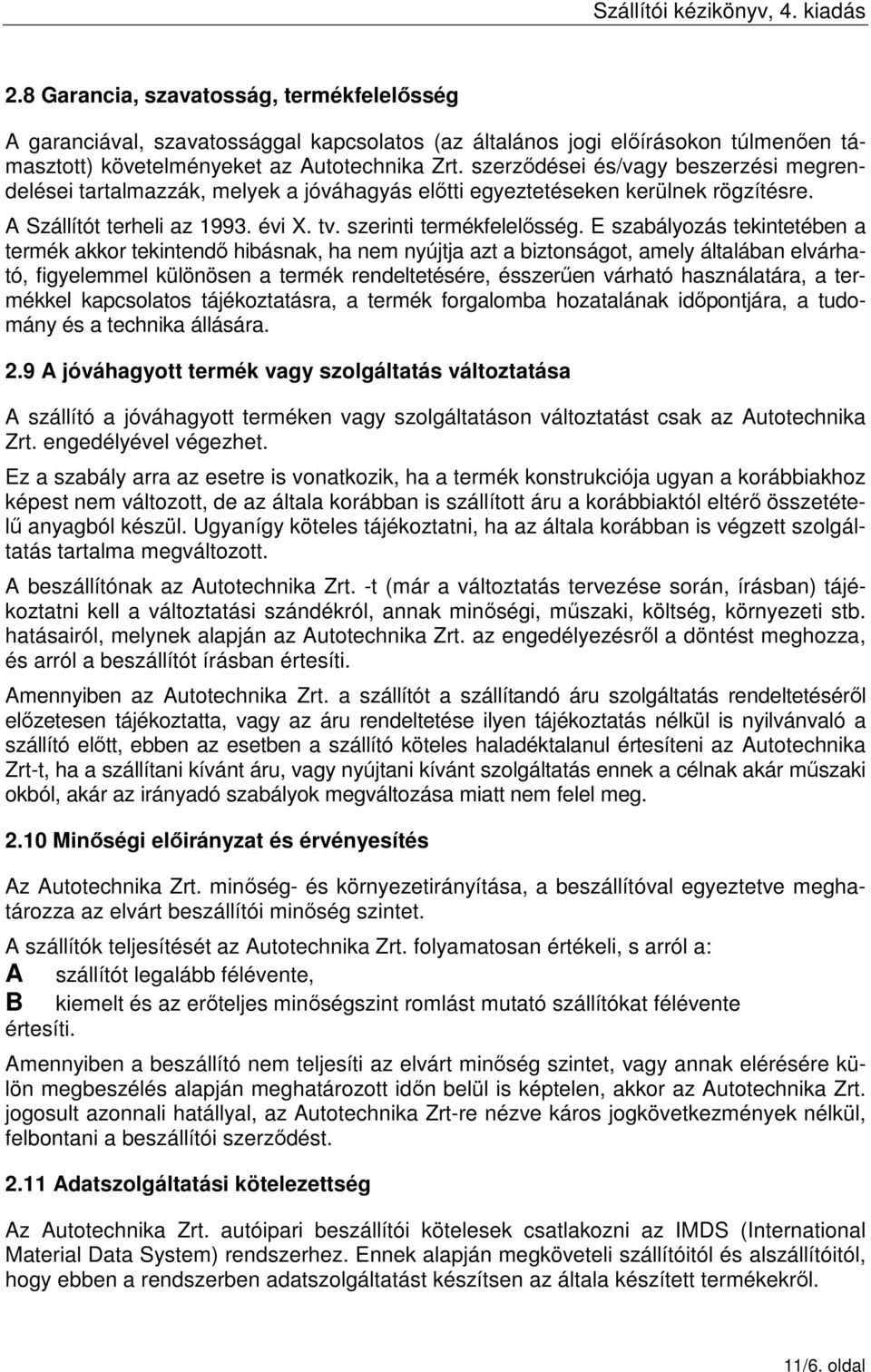 E szabályozás tekintetében a termék akkor tekintendő hibásnak, ha nem nyújtja azt a biztonságot, amely általában elvárható, figyelemmel különösen a termék rendeltetésére, ésszerűen várható