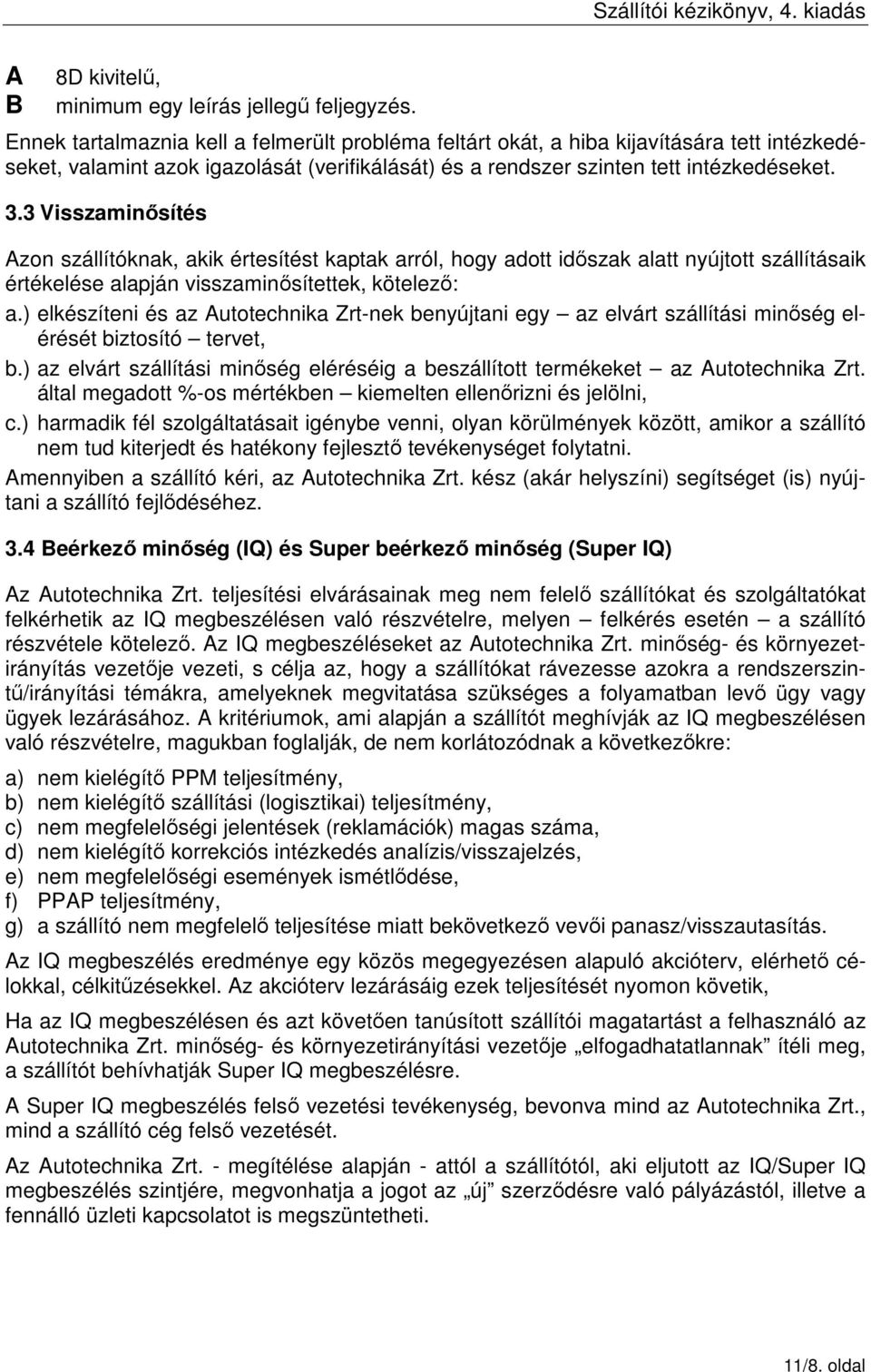 3 Visszaminősítés Azon szállítóknak, akik értesítést kaptak arról, hogy adott időszak alatt nyújtott szállításaik értékelése alapján visszaminősítettek, kötelező: a.