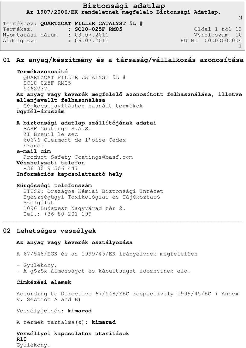 azonosított felhasználása, illetve ellenjavallt felhasználása Gépkocsijavításhoz hasnált termékek Ügyfél-áruszám A biztonsági adatlap szállítójának adatai BASF