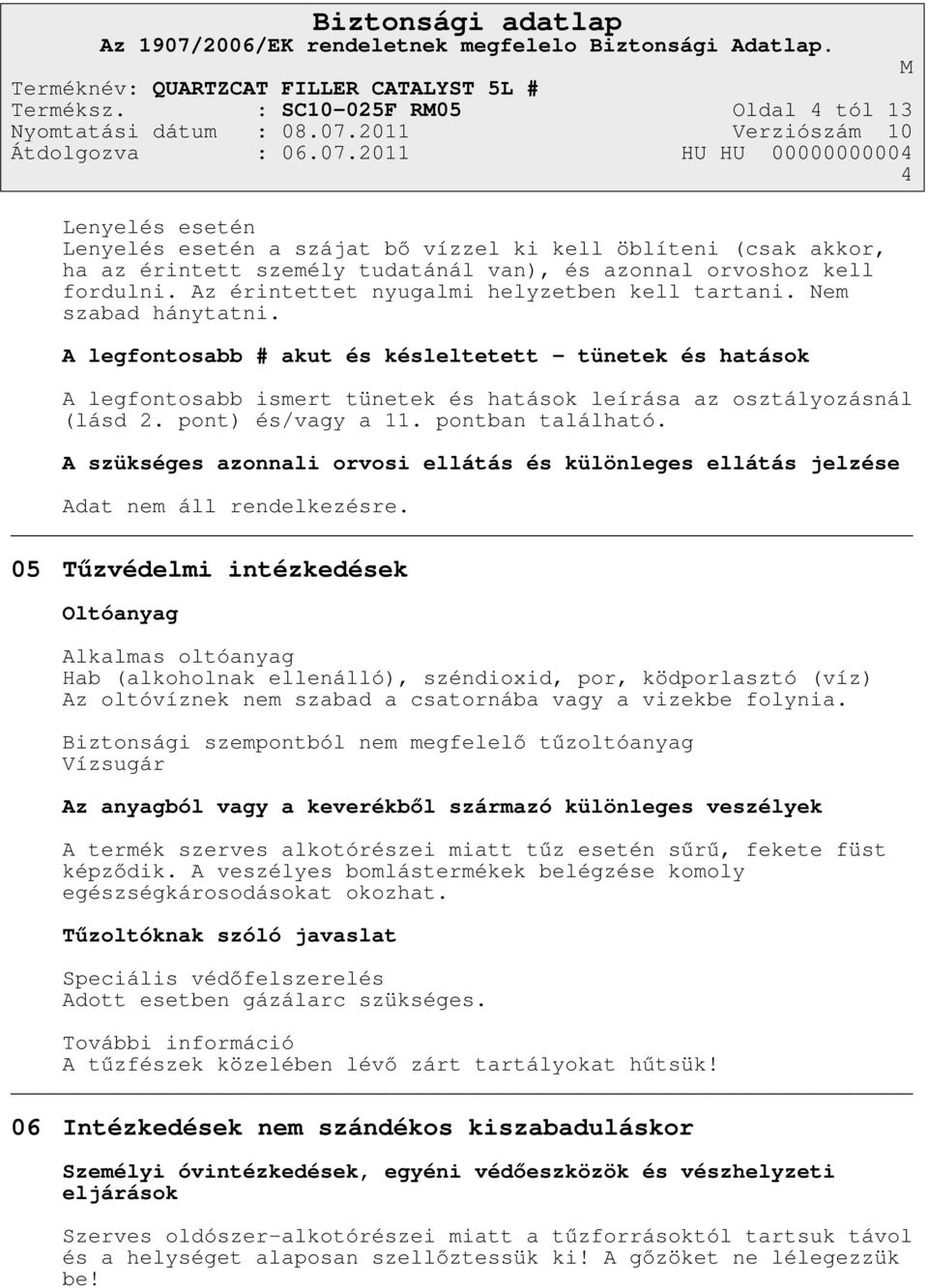 A legfontosabb # akut és késleltetett - tünetek és hatások A legfontosabb ismert tünetek és hatások leírása az osztályozásnál (lásd 2. pont) és/vagy a 11. pontban található.