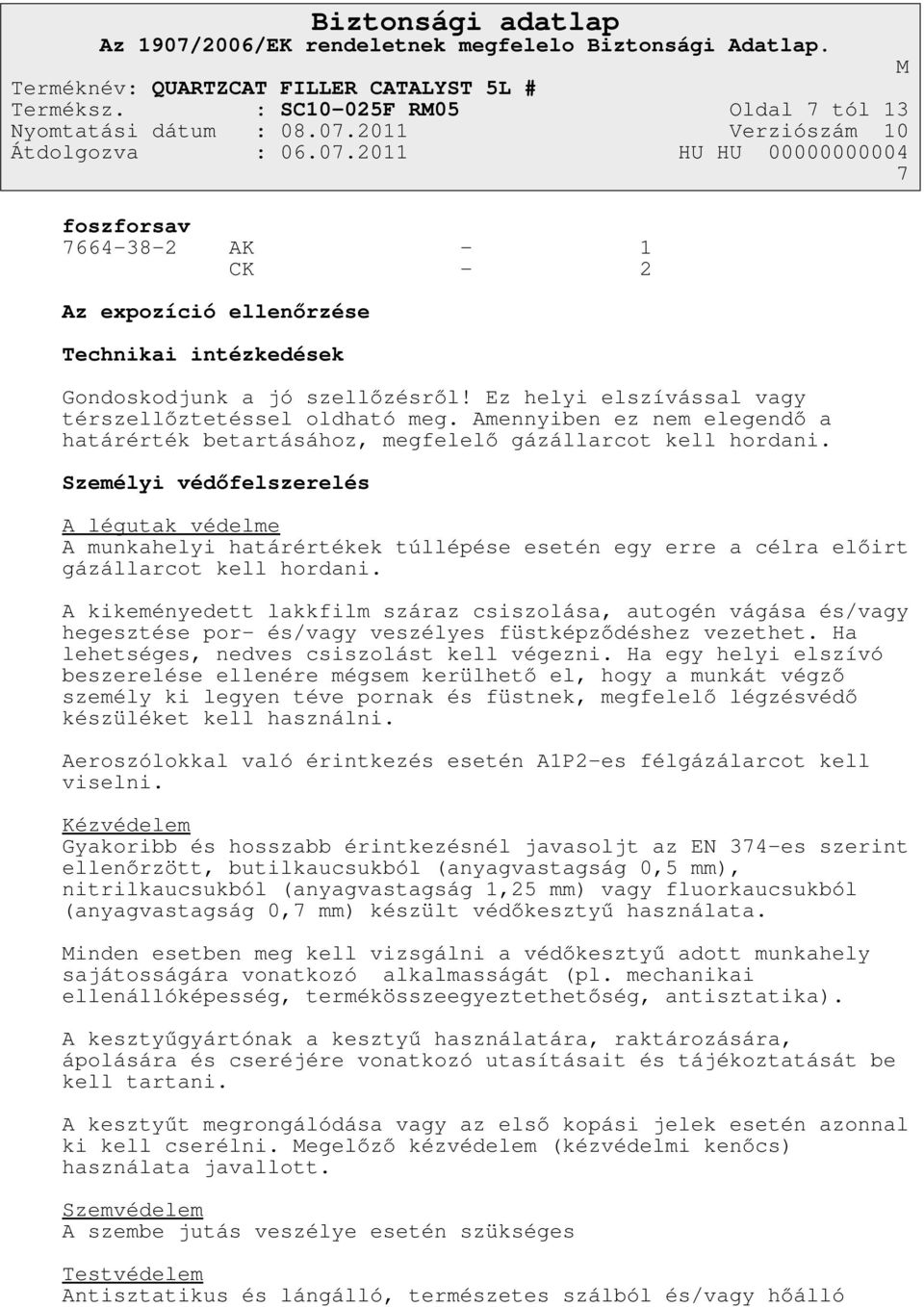 Személyi védőfelszerelés A légutak védelme A munkahelyi határértékek túllépése esetén egy erre a célra előirt gázállarcot kell hordani.