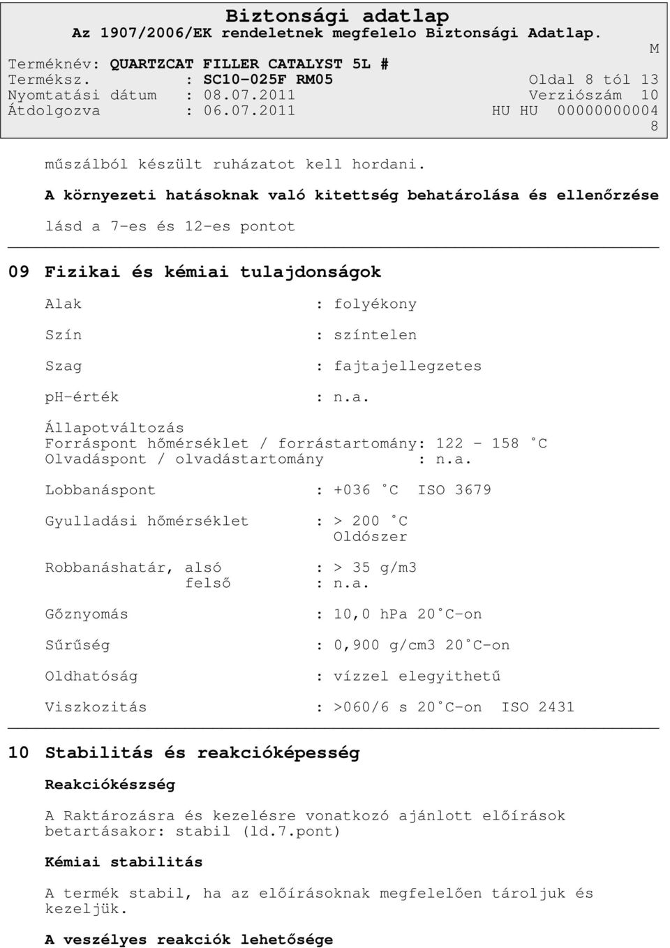 n.a. Állapotváltozás Forráspont hőmérséklet / forrástartomány: 122-158 C Olvadáspont / olvadástartomány : n.a. Lobbanáspont : +036 C ISO 3679 Gyulladási hőmérséklet Robbanáshatár, alsó felső Gőznyomás Sűrűség Oldhatóság : > 200 C Oldószer : > 35 g/m3 : n.