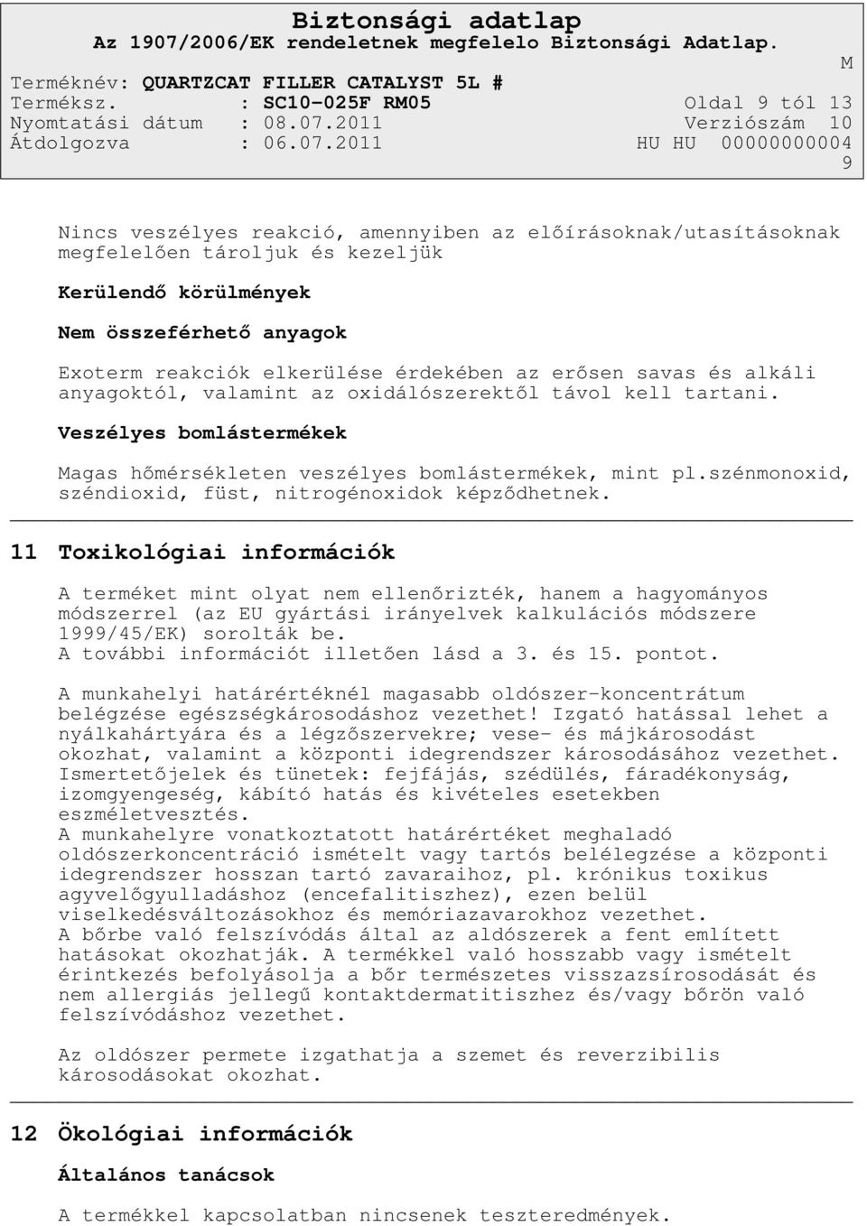 elkerülése érdekében az erősen savas és alkáli anyagoktól, valamint az oxidálószerektől távol kell tartani. Veszélyes bomlástermékek agas hőmérsékleten veszélyes bomlástermékek, mint pl.