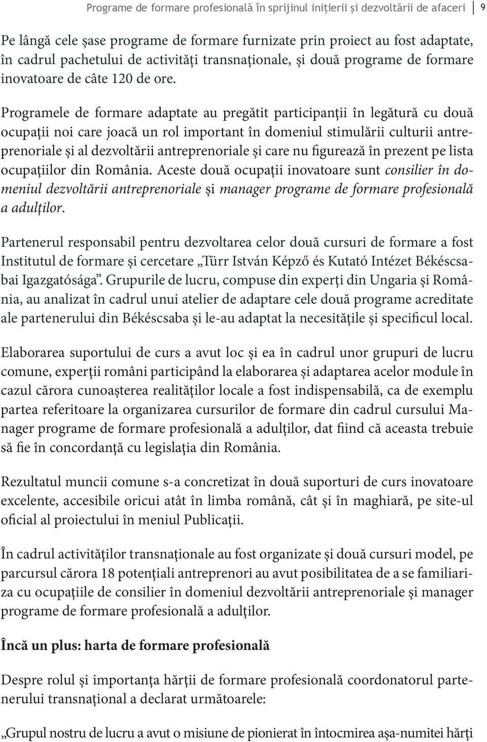 Programele de formare adaptate au pregătit participanţii în legătură cu două ocupaţii noi care joacă un rol important în domeniul stimulării culturii antreprenoriale şi al dezvoltării antreprenoriale