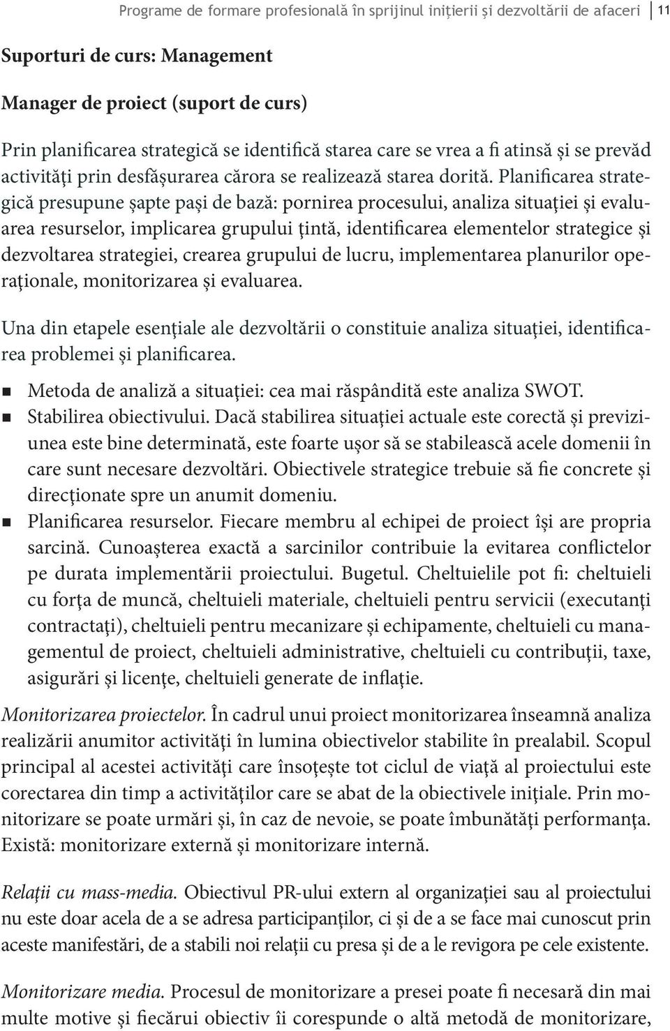 Planificarea strategică presupune şapte paşi de bază: pornirea procesului, analiza situaţiei şi evaluarea resurselor, implicarea grupului ţintă, identificarea elementelor strategice şi dezvoltarea