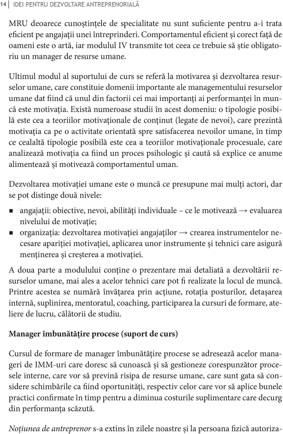 Ultimul modul al suportului de curs se referă la motivarea şi dezvoltarea resurselor umane, care constituie domenii importante ale managementului resurselor umane dat fiind că unul din factorii cei