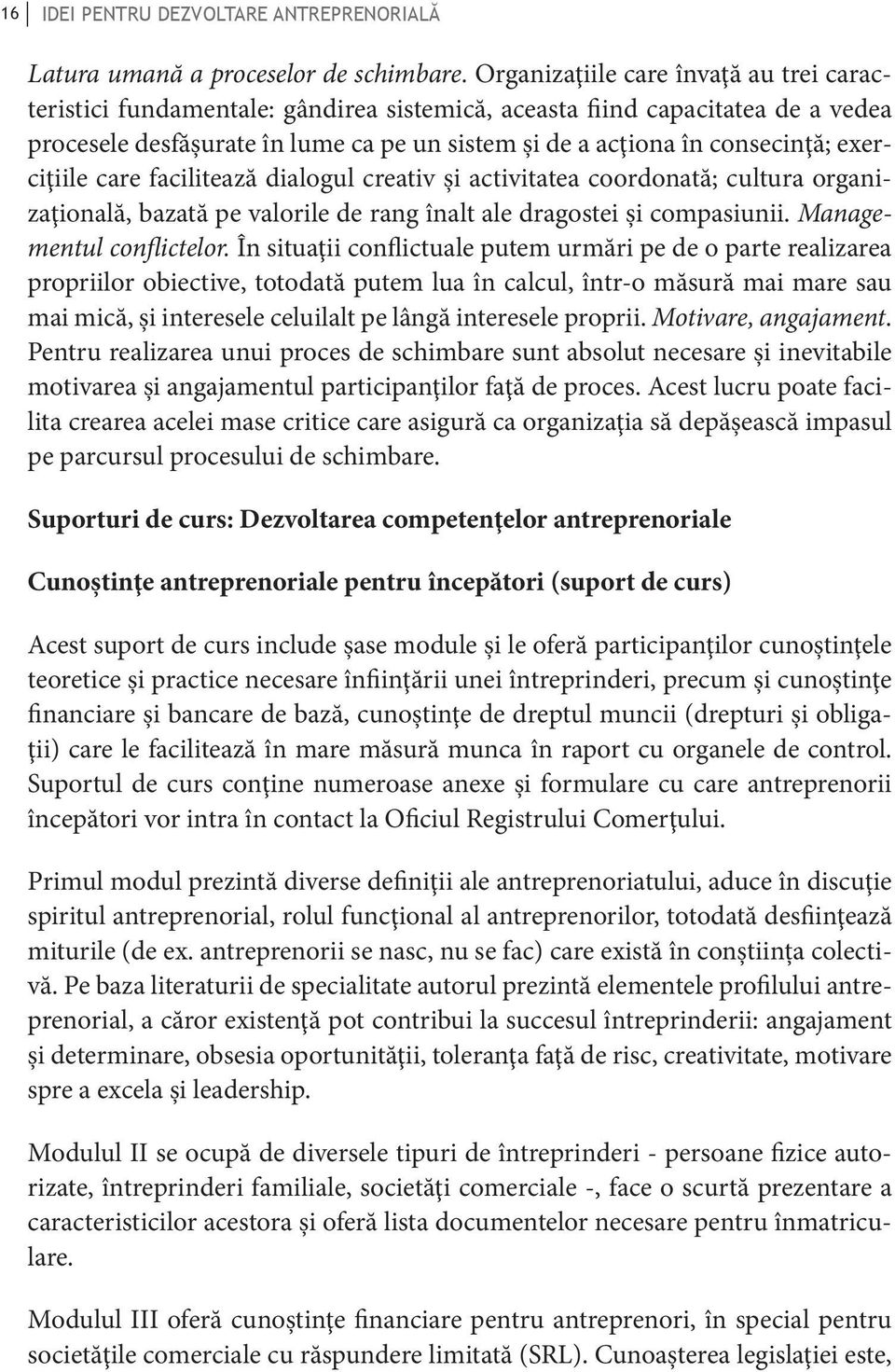 exerciţiile care facilitează dialogul creativ şi activitatea coordonată; cultura organizaţională, bazată pe valorile de rang înalt ale dragostei şi compasiunii. Managementul conflictelor.