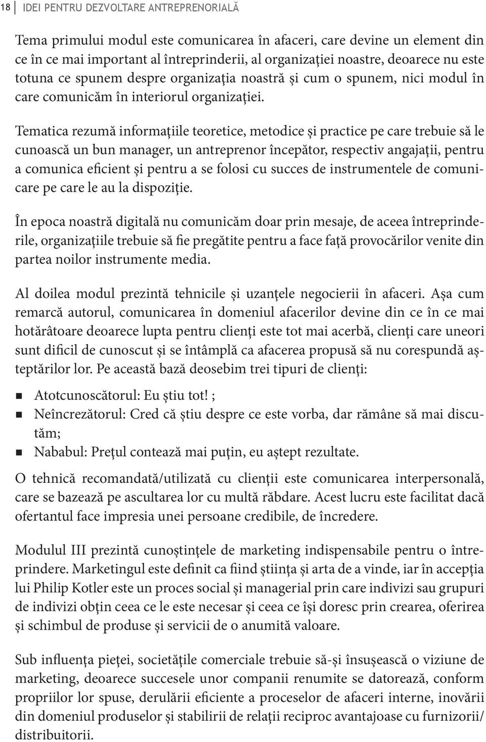 Tematica rezumă informaţiile teoretice, metodice şi practice pe care trebuie să le cunoască un bun manager, un antreprenor începător, respectiv angajaţii, pentru a comunica eficient şi pentru a se