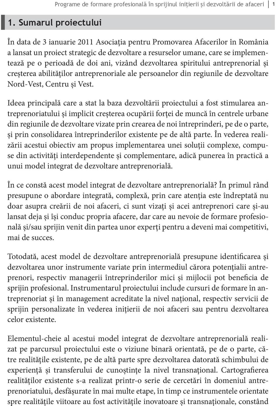 doi ani, vizând dezvoltarea spiritului antreprenorial şi creşterea abilităţilor antreprenoriale ale persoanelor din regiunile de dezvoltare Nord-Vest, Centru şi Vest.