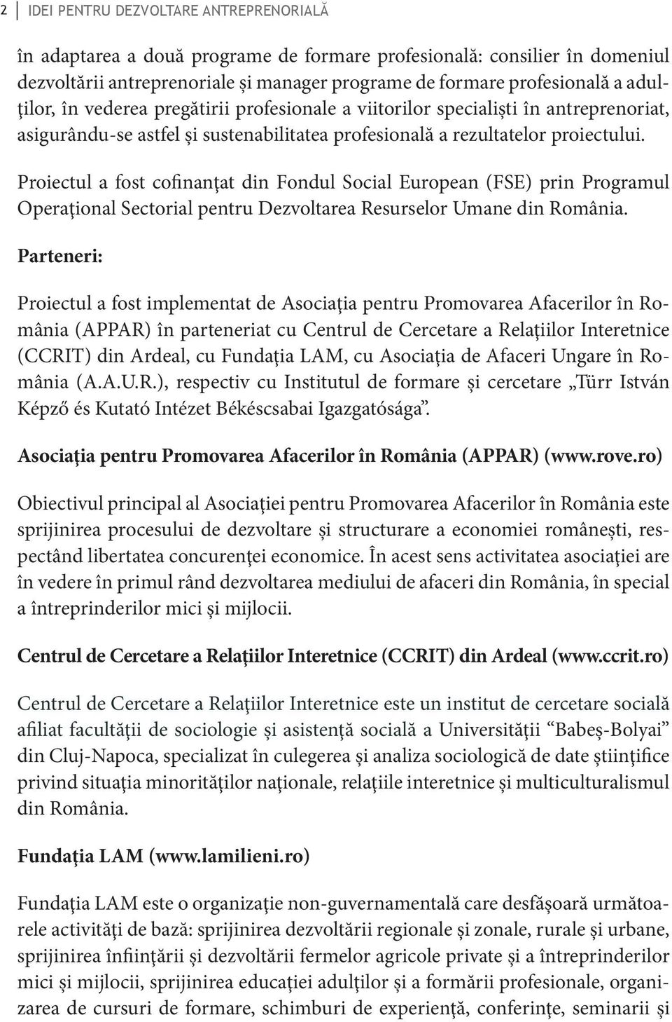 Proiectul a fost cofinanţat din Fondul Social European (FSE) prin Programul Operaţional Sectorial pentru Dezvoltarea Resurselor Umane din România.