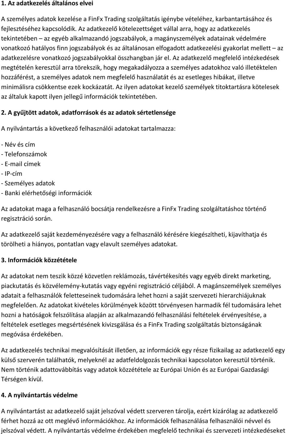 általánosan elfogadott adatkezelési gyakorlat mellett az adatkezelésre vonatkozó jogszabályokkal összhangban jár el.