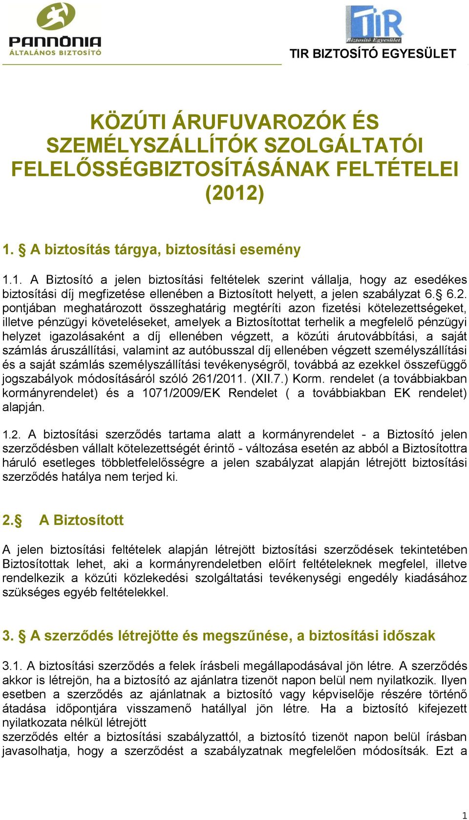 6.2. pontjában meghatározott összeghatárig megtéríti azon fizetési kötelezettségeket, illetve pénzügyi követeléseket, amelyek a Biztosítottat terhelik a megfelelő pénzügyi helyzet igazolásaként a díj