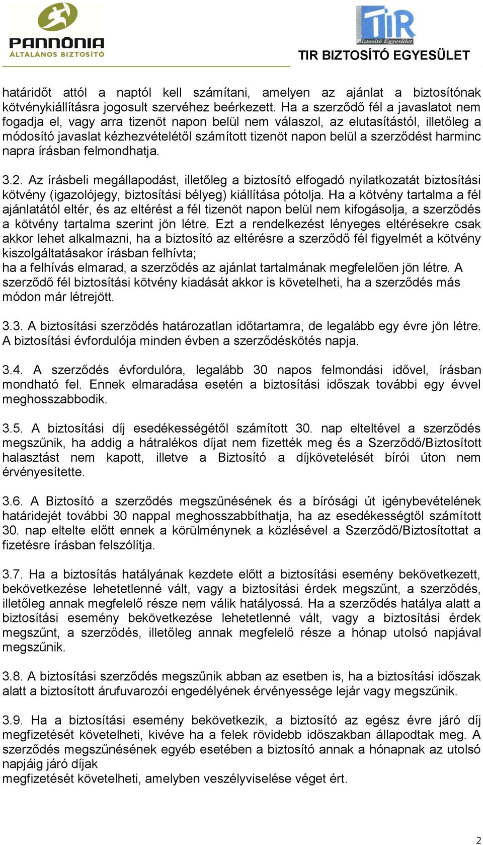 harminc napra írásban felmondhatja. 3.2. Az írásbeli megállapodást, illetőleg a biztosító elfogadó nyilatkozatát biztosítási kötvény (igazolójegy, biztosítási bélyeg) kiállítása pótolja.