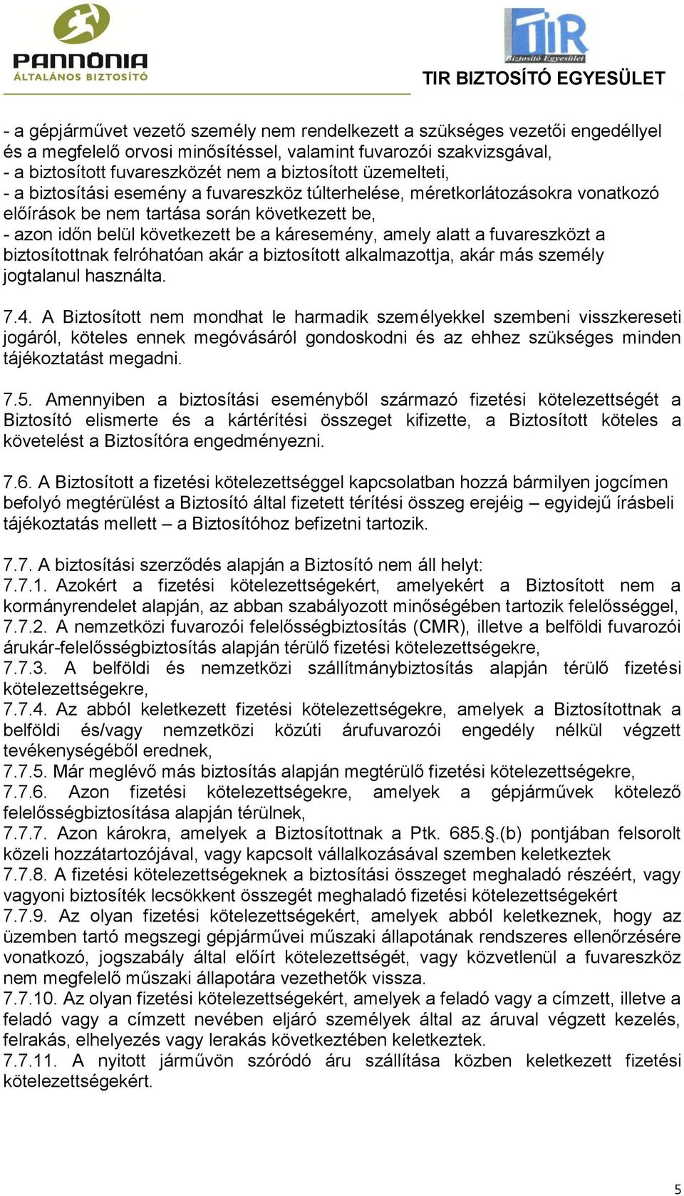 a fuvareszközt a biztosítottnak felróhatóan akár a biztosított alkalmazottja, akár más személy jogtalanul használta. 7.4.