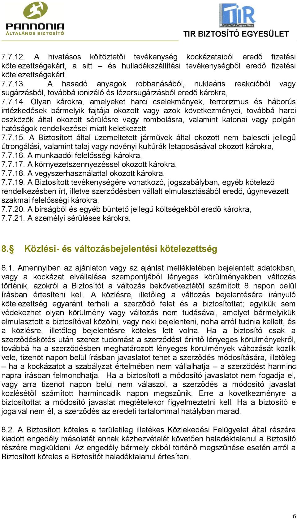 Olyan károkra, amelyeket harci cselekmények, terrorizmus és háborús intézkedések bármelyik fajtája okozott vagy azok következményei, továbbá harci eszközök által okozott sérülésre vagy rombolásra,