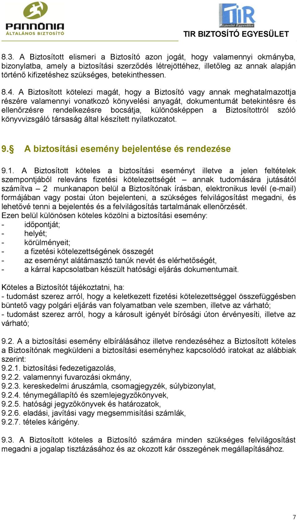 A Biztosított kötelezi magát, hogy a Biztosító vagy annak meghatalmazottja részére valamennyi vonatkozó könyvelési anyagát, dokumentumát betekintésre és ellenőrzésre rendelkezésre bocsátja,