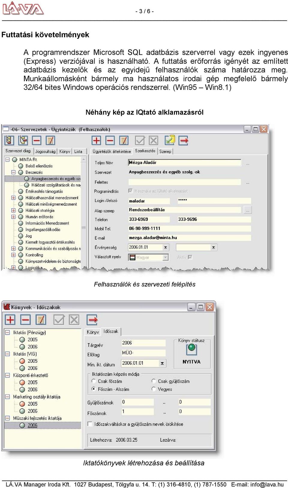 A futtatás erőforrás igényét az említett adatbázis kezelők és az egyidejű felhasználók száma határozza meg.