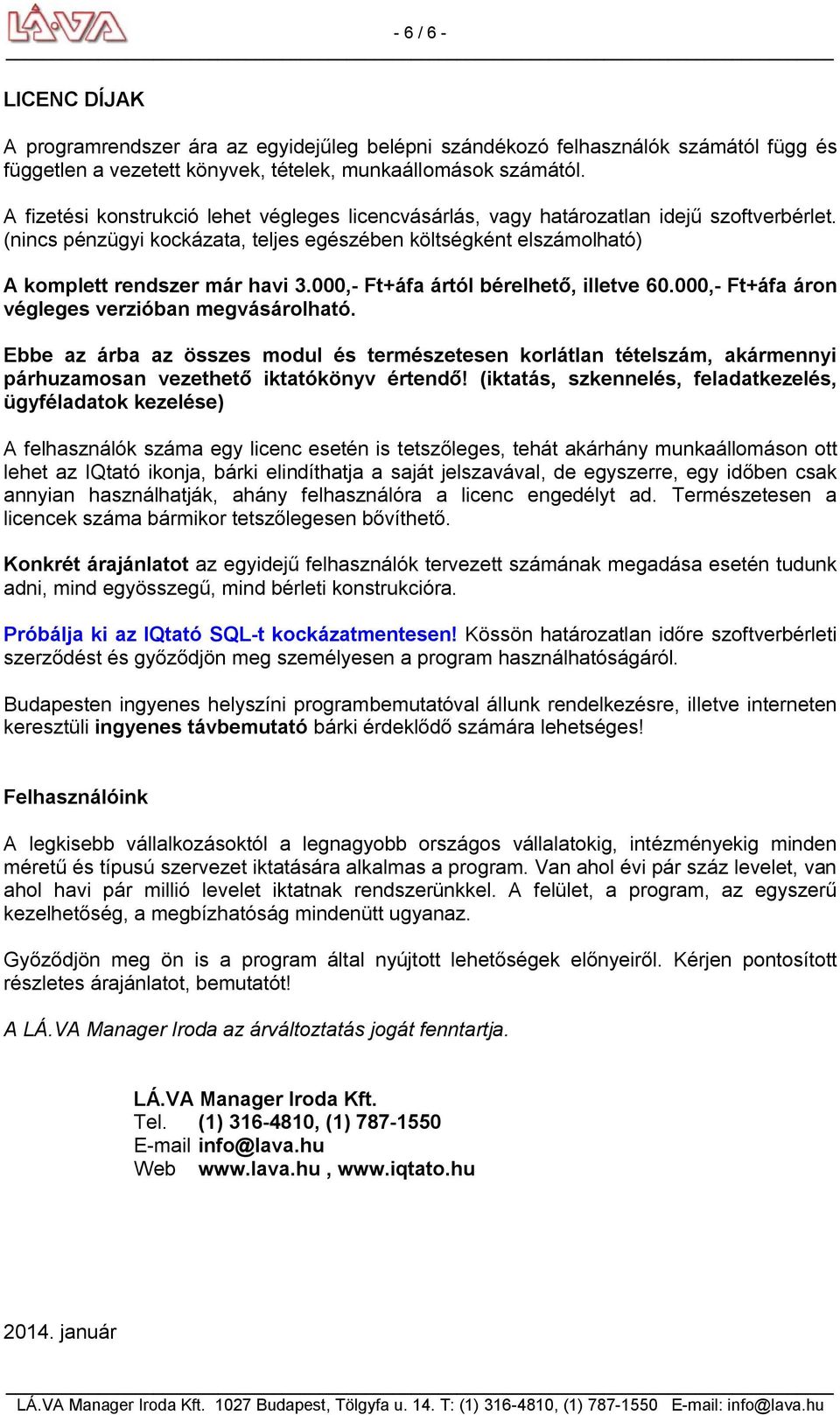 000,- Ft+áfa ártól bérelhető, illetve 60.000,- Ft+áfa áron végleges verzióban megvásárolható.