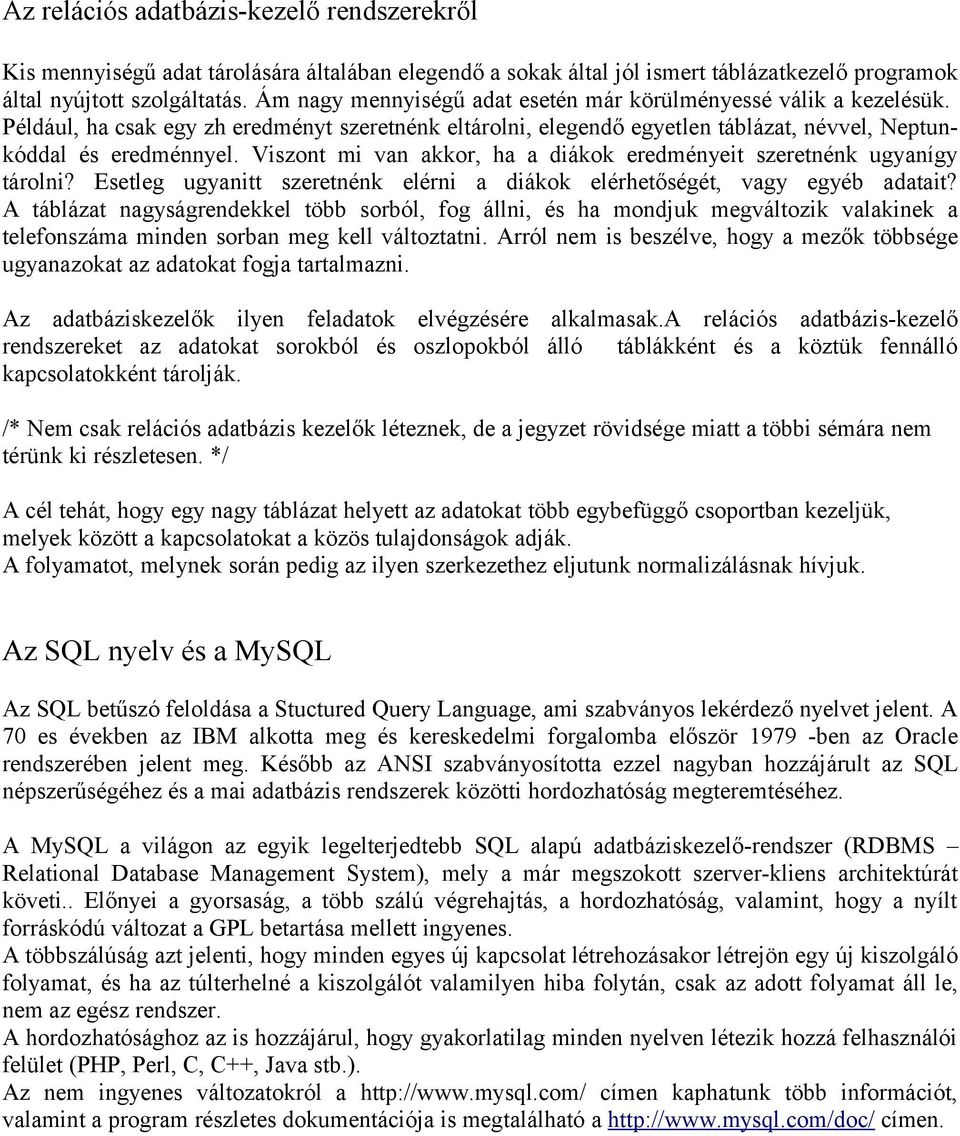 Viszont mi van akkor, ha a diákok eredményeit szeretnénk ugyanígy tárolni? Esetleg ugyanitt szeretnénk elérni a diákok elérhetőségét, vagy egyéb adatait?