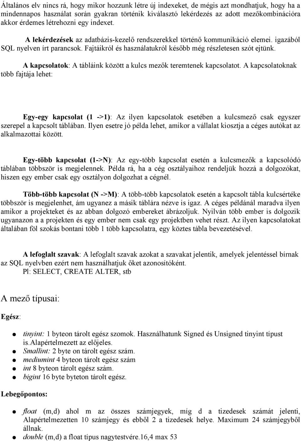 Fajtáikról és használatukról később még részletesen szót ejtünk. A kapcsolatok: A tábláink között a kulcs mezők teremtenek kapcsolatot.