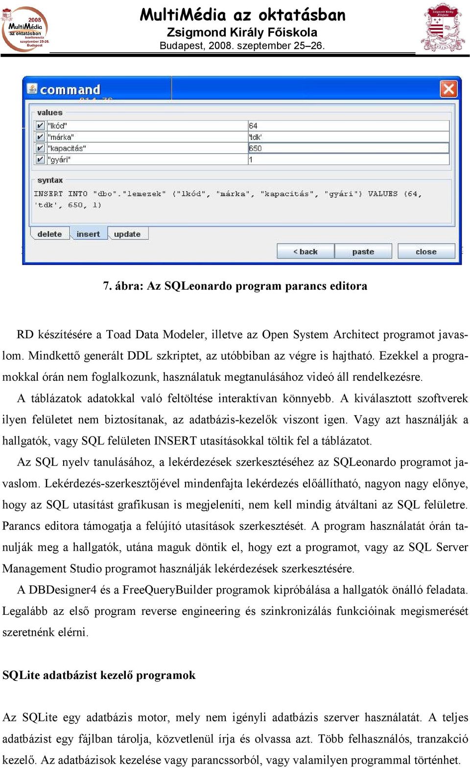 A táblázatok adatokkal való feltöltése interaktívan könnyebb. A kiválasztott szoftverek ilyen felületet nem biztosítanak, az adatbázis-kezelık viszont igen.