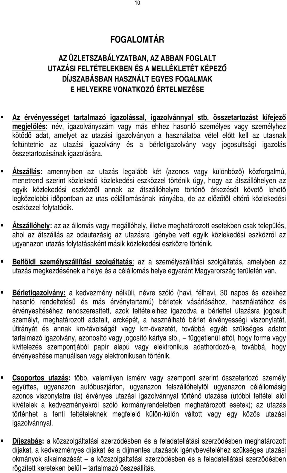 összetartozást kifejezı megjelölés: név, igazolványszám vagy más ehhez hasonló személyes vagy személyhez kötıdı adat, amelyet az utazási igazolványon a használatba vétel elıtt kell az utasnak