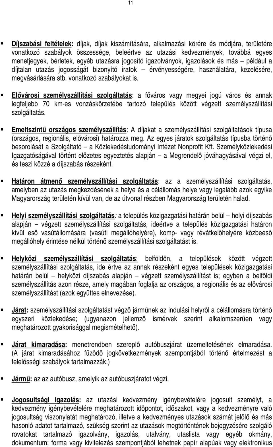 Elıvárosi személyszállítási szolgáltatás: a fıváros vagy megyei jogú város és annak legfeljebb 70 km-es vonzáskörzetébe tartozó település között végzett személyszállítási szolgáltatás.