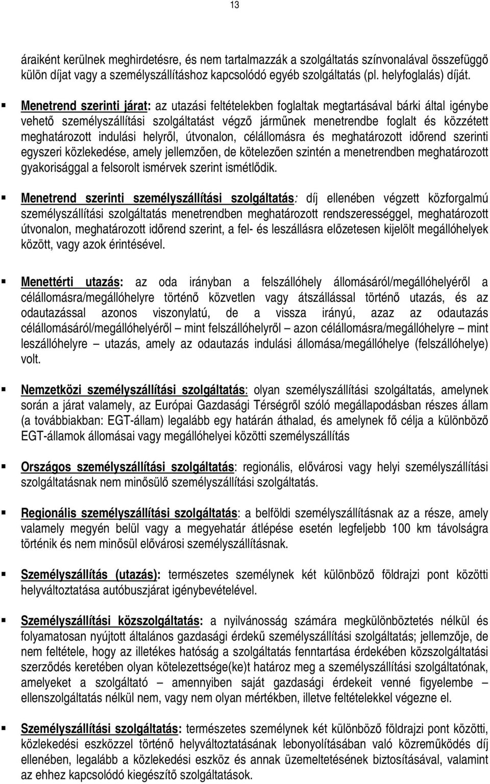 indulási helyrıl, útvonalon, célállomásra és meghatározott idırend szerinti egyszeri közlekedése, amely jellemzıen, de kötelezıen szintén a menetrendben meghatározott gyakorisággal a felsorolt