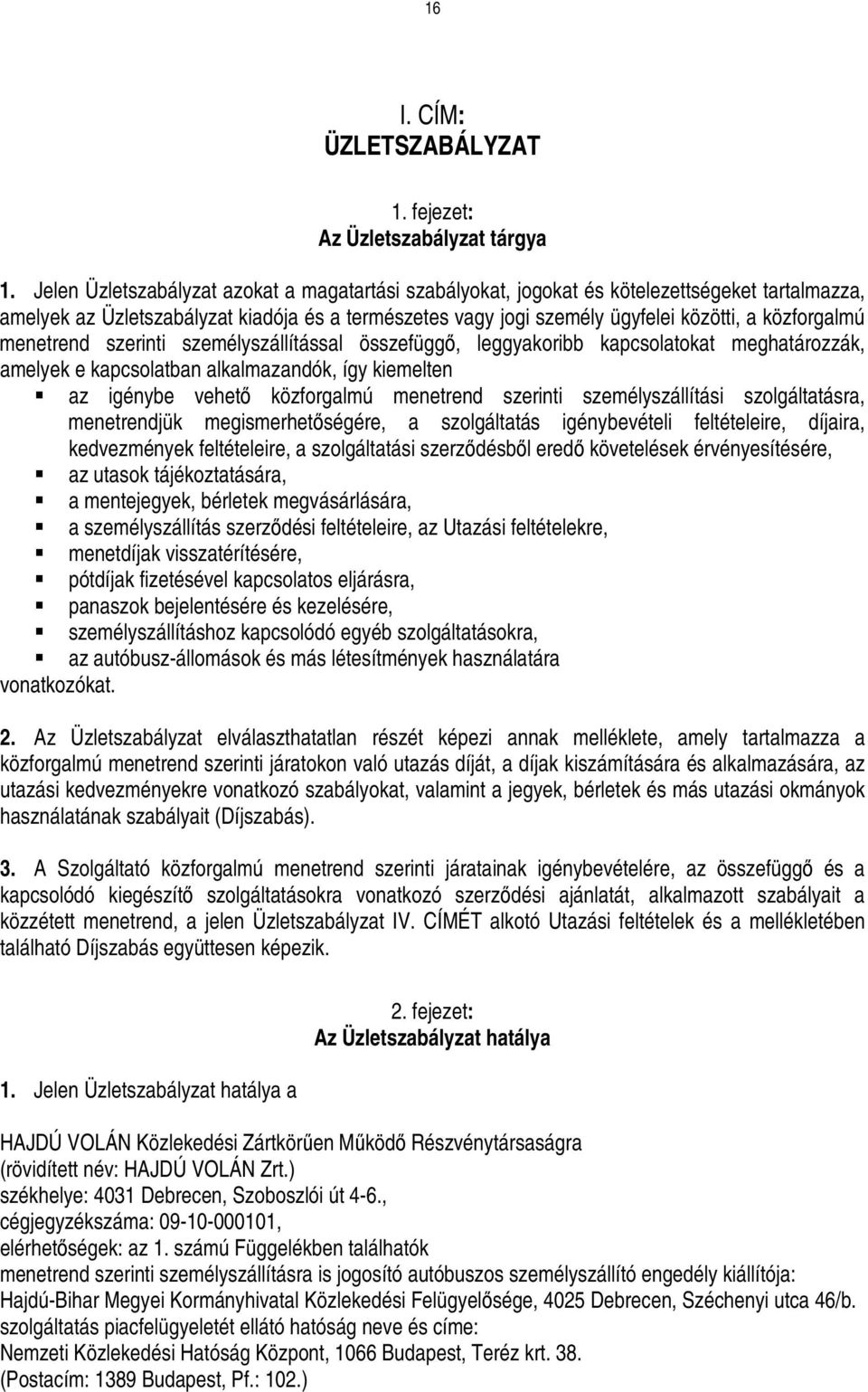 menetrend szerinti személyszállítással összefüggı, leggyakoribb kapcsolatokat meghatározzák, amelyek e kapcsolatban alkalmazandók, így kiemelten az igénybe vehetı közforgalmú menetrend szerinti