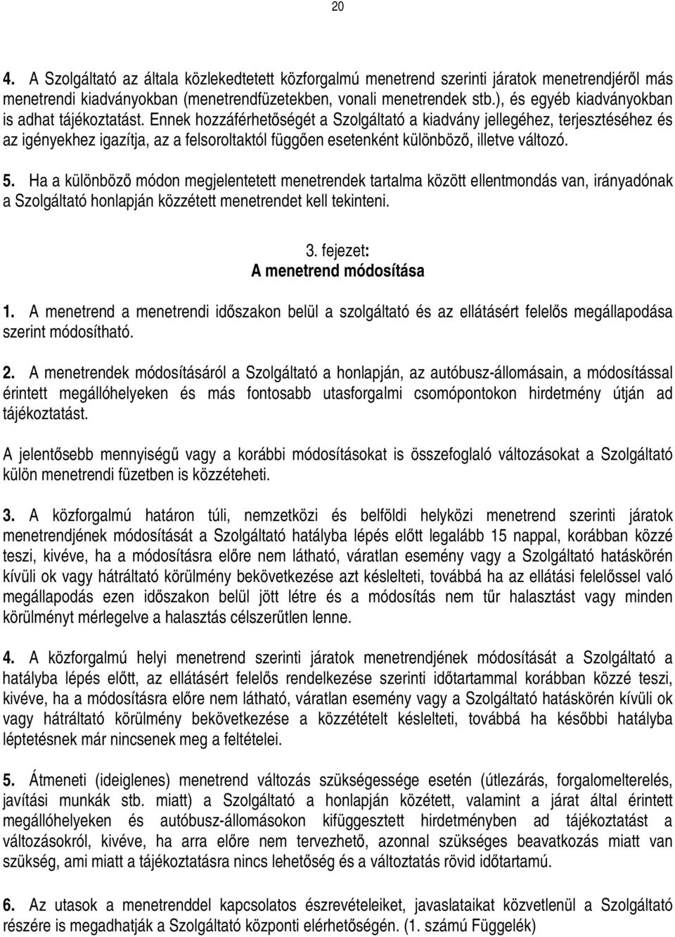 Ennek hozzáférhetıségét a Szolgáltató a kiadvány jellegéhez, terjesztéséhez és az igényekhez igazítja, az a felsoroltaktól függıen esetenként különbözı, illetve változó. 5.