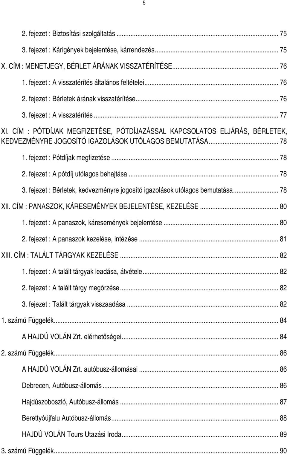 CÍM : PÓTDÍJAK MEGFIZETÉSE, PÓTDÍJAZÁSSAL KAPCSOLATOS ELJÁRÁS, BÉRLETEK, KEDVEZMÉNYRE JOGOSÍTÓ IGAZOLÁSOK UTÓLAGOS BEMUTATÁSA... 78 1. fejezet : Pótdíjak megfizetése... 78 2.