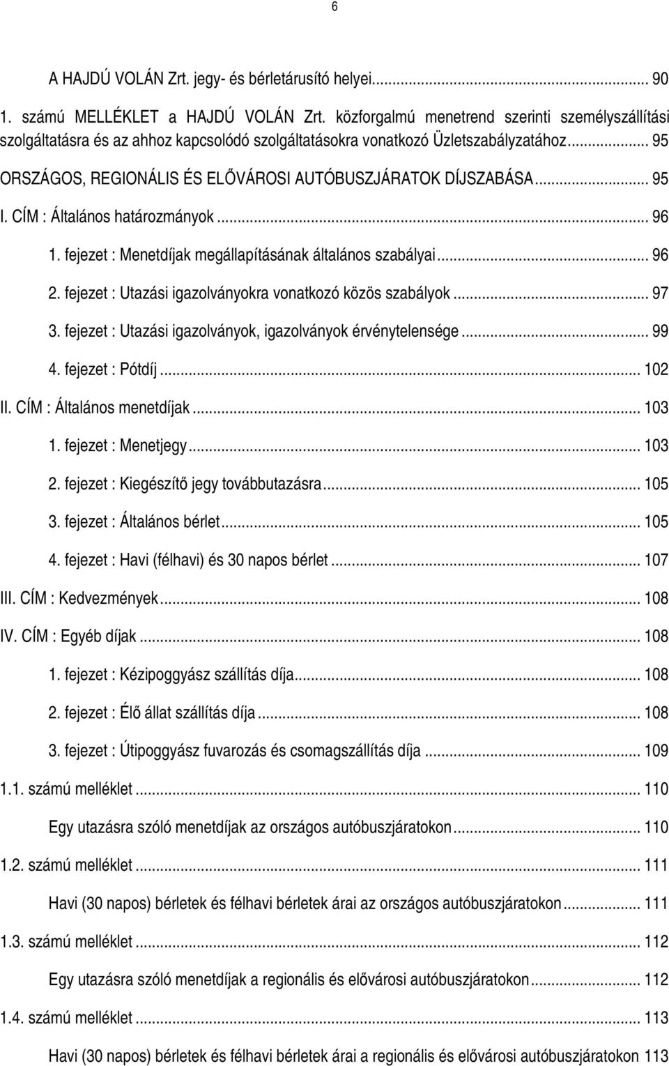 .. 95 I. CÍM : Általános határozmányok... 96 1. fejezet : Menetdíjak megállapításának általános szabályai... 96 2. fejezet : Utazási igazolványokra vonatkozó közös szabályok... 97 3.