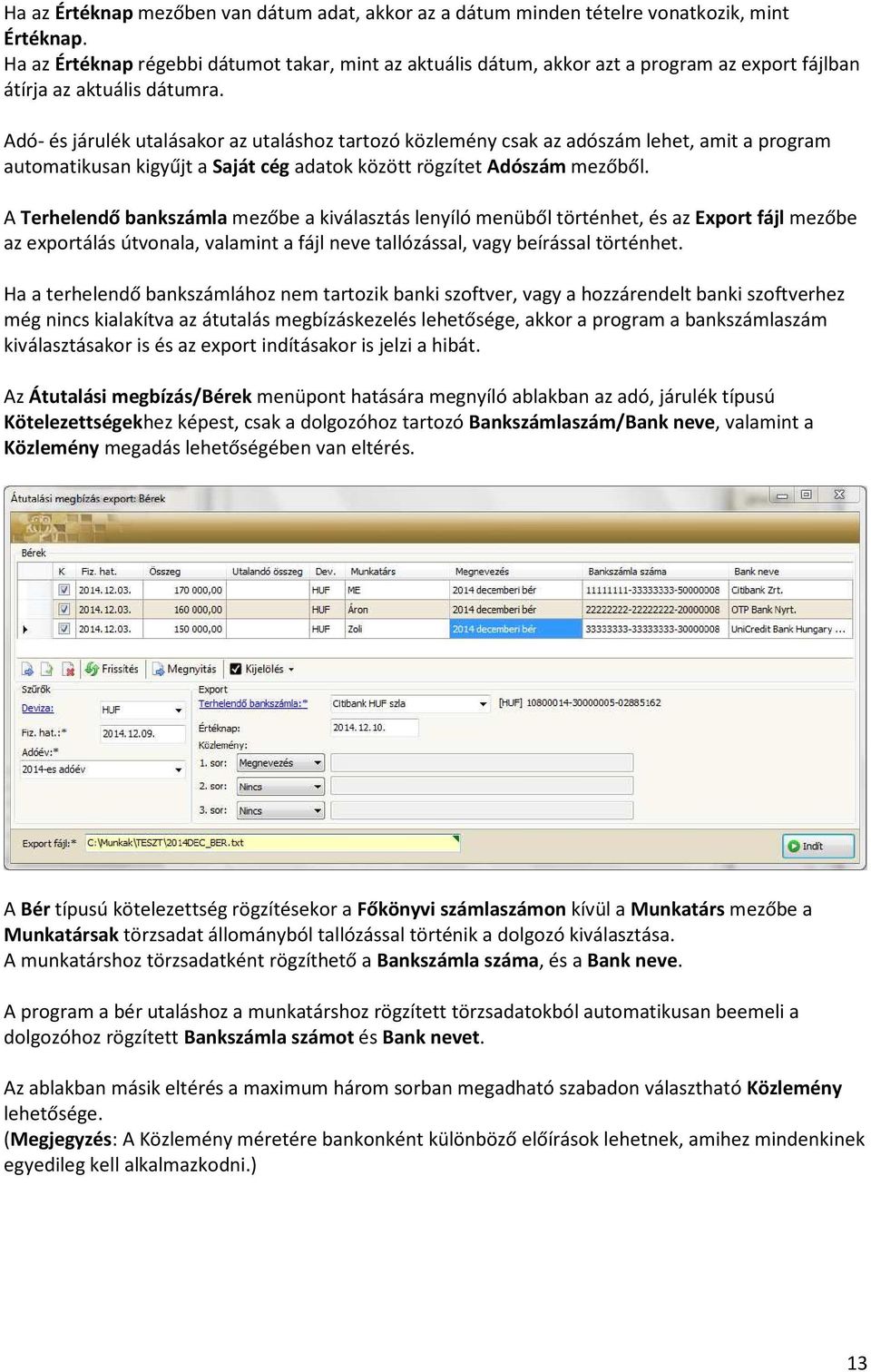 Adó- és járulék utalásakor az utaláshoz tartozó közlemény csak az adószám lehet, amit a program automatikusan kigyűjt a Saját cég adatok között rögzítet Adószám mezőből.