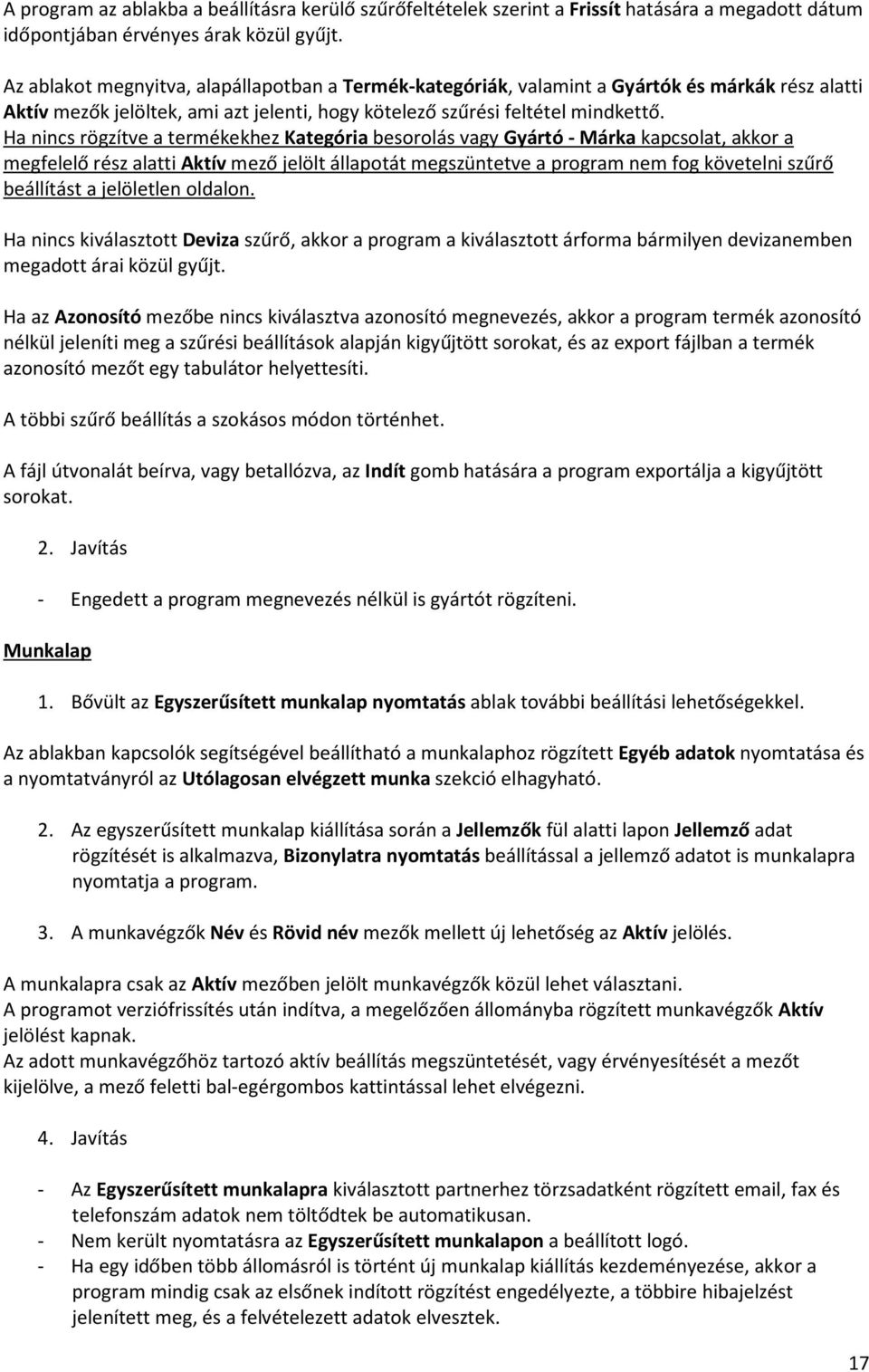 Ha nincs rögzítve a termékekhez Kategória besorolás vagy Gyártó - Márka kapcsolat, akkor a megfelelő rész alatti Aktív mező jelölt állapotát megszüntetve a program nem fog követelni szűrő beállítást