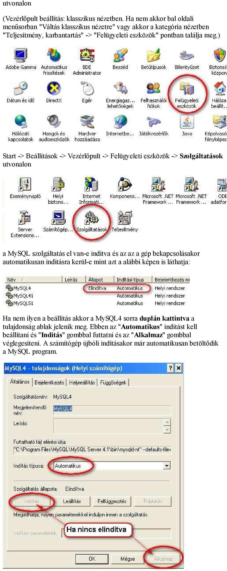 ) Start -> Beállítások -> Vezérlıpult -> Felügyeleti eszközök -> Szolgáltatások utvonalon a MySQL szolgáltatás el van-e inditva és az az a gép bekapcsolásakor automatikusan inditásra