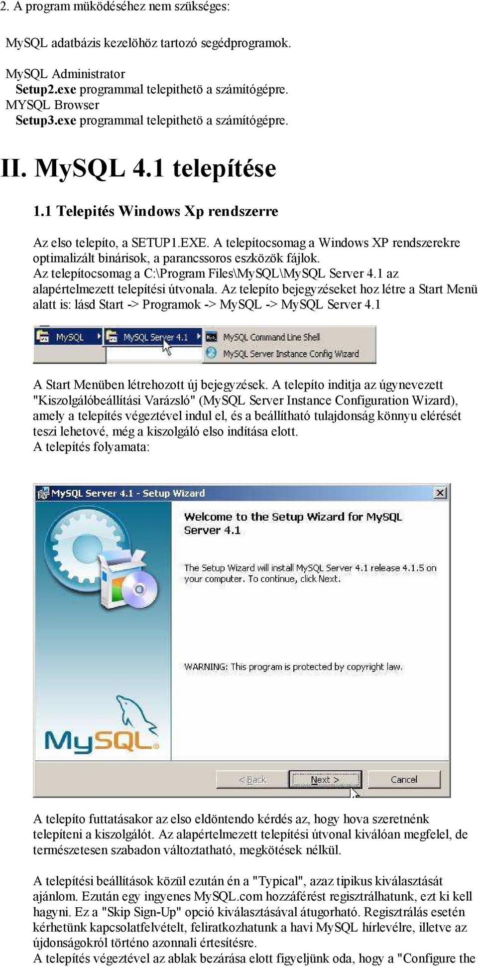 A telepítocsomag a Windows XP rendszerekre optimalizált binárisok, a parancssoros eszközök fájlok. Az telepítocsomag a C:\Program Files\MySQL\MySQL Server 4.1 az alapértelmezett telepítési útvonala.