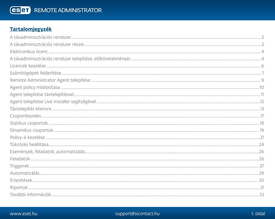 .. 11 Agent telepítése Live Installer segítségével...12 Távtelepítés kliensre...13 Csoportkezelés...17 Statikus csoportok... 18 Dinamikus csoportok... 19 Policy-k kezelése.