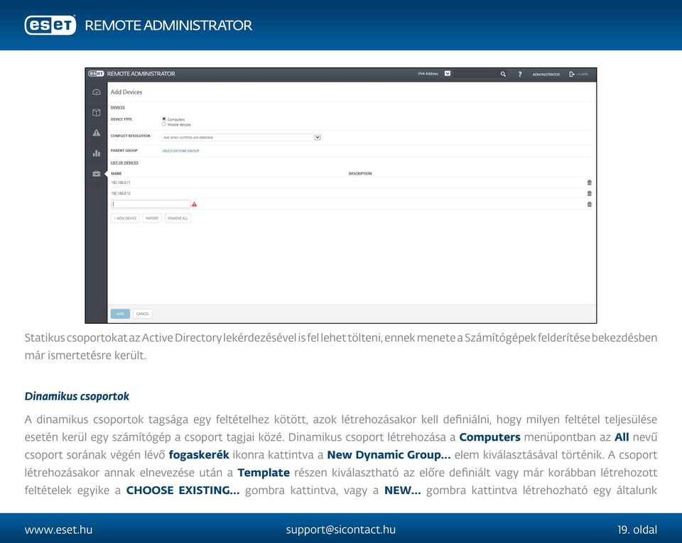 közé. Dinamikus csoport létrehozása a Computers menüpontban az All nevű csoport sorának végén lévő fogaskerék ikonra kattintva a New Dynamic Group elem kiválasztásával történik.