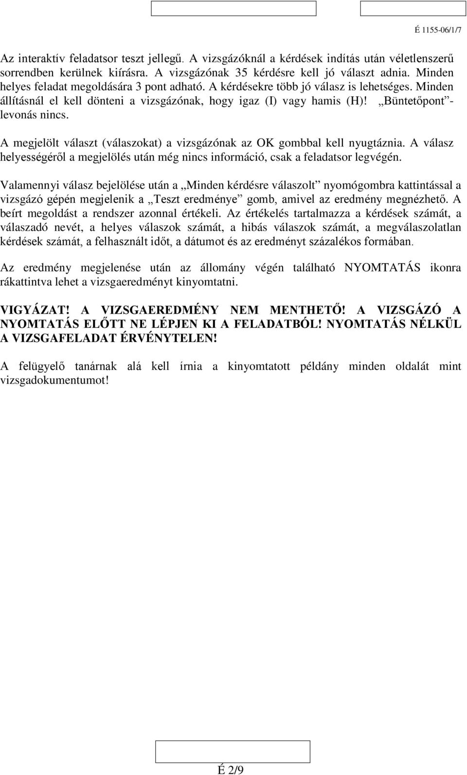 A megjelölt választ (válaszokat) a vizsgázónak az OK gombbal kell nyugtáznia. A válasz helyességéről a megjelölés után még nincs információ, csak a feladatsor legvégén.