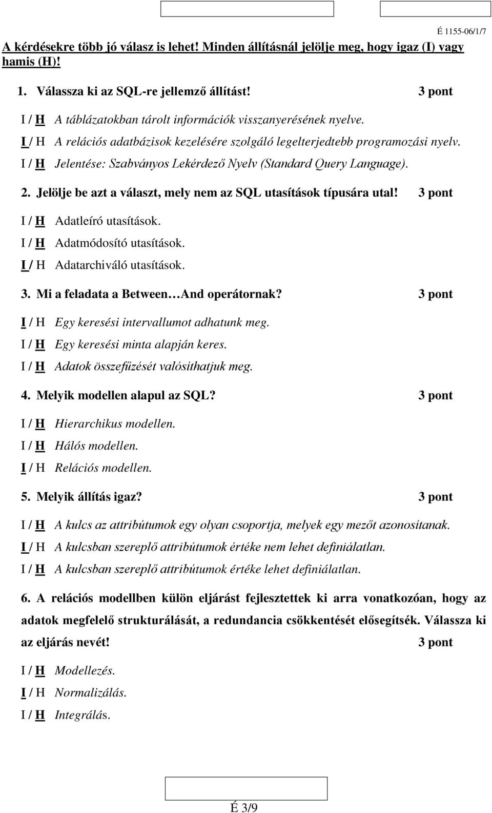 I / H Jelentése: Szabványos Lekérdező Nyelv (Standard Query Language). 2. Jelölje be azt a választ, mely nem az SQL utasítások típusára utal! I / H Adatleíró utasítások. I / H Adatmódosító utasítások.