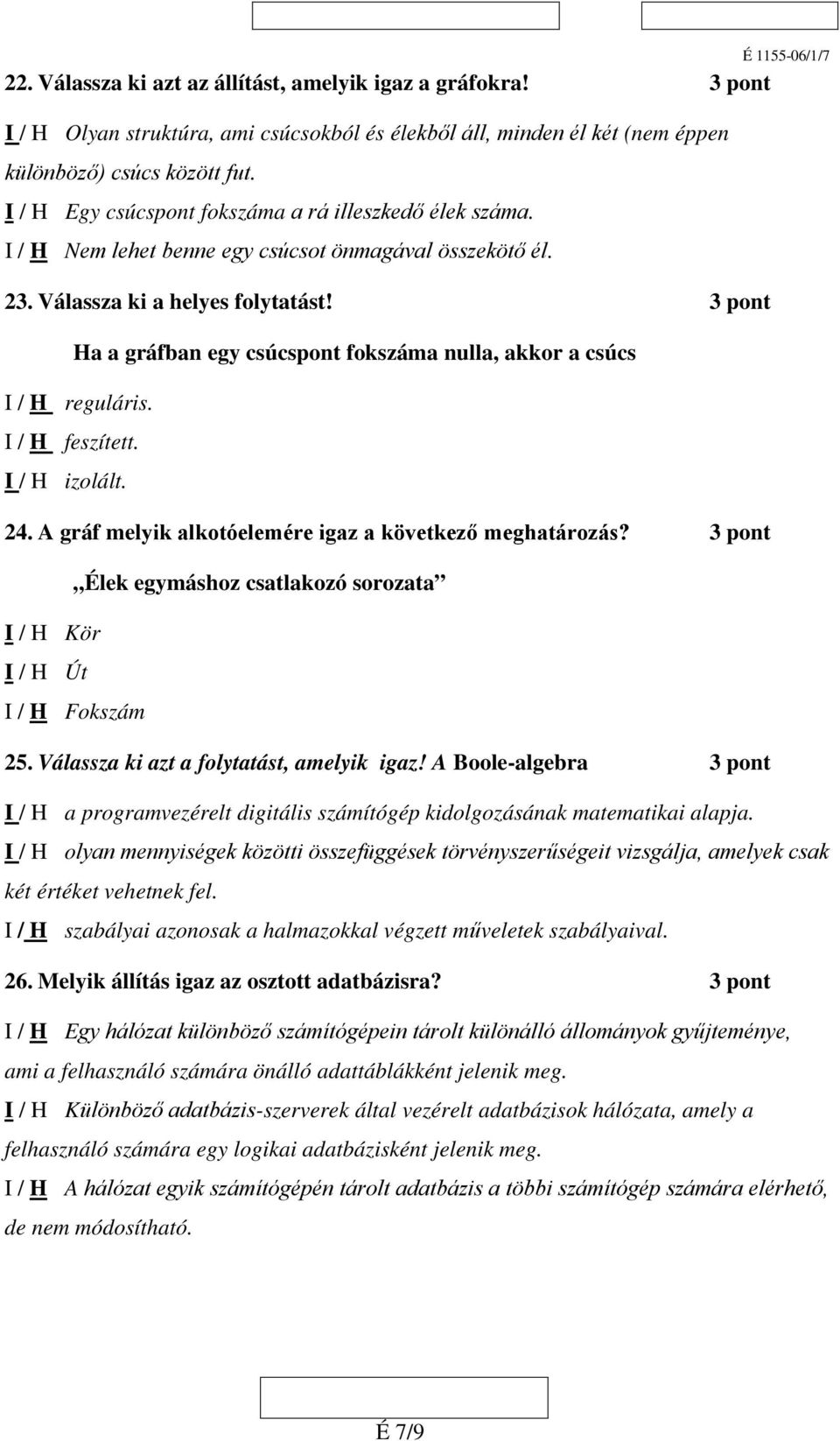 Ha a gráfban egy csúcspont fokszáma nulla, akkor a csúcs I / H reguláris. I / H feszített. I / H izolált. 24. A gráf melyik alkotóelemére igaz a következő meghatározás?