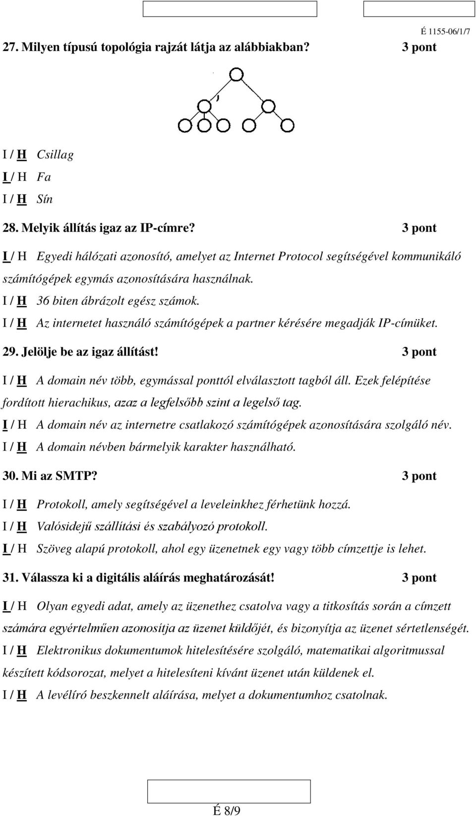 I / H Az internetet használó számítógépek a partner kérésére megadják IP-címüket. 29. Jelölje be az igaz állítást! I / H A domain név több, egymással ponttól elválasztott tagból áll.