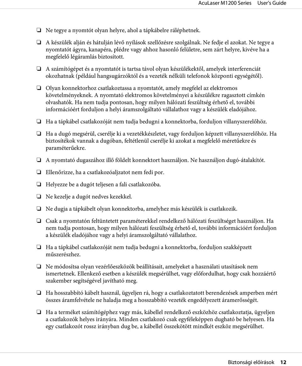 A számítógépet és a nyomtatót is tartsa távol olyan készülékektől, amelyek interferenciát okozhatnak (például hangsugárzóktól és a vezeték nélküli telefonok központi egységétől).