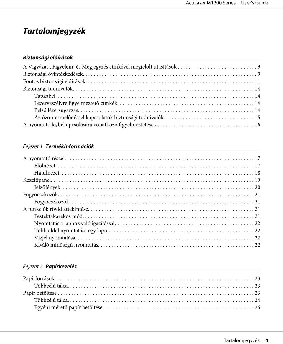 .. 15 A nyomtató ki/bekapcsolására vonatkozó figyelmeztetések....... 16 Fejezet 1 Termékinformációk A nyomtató részei... 17 Elölnézet.... 17 Hátulnézet.... 18 Kezelőpanel..... 19 Jelzőfények.