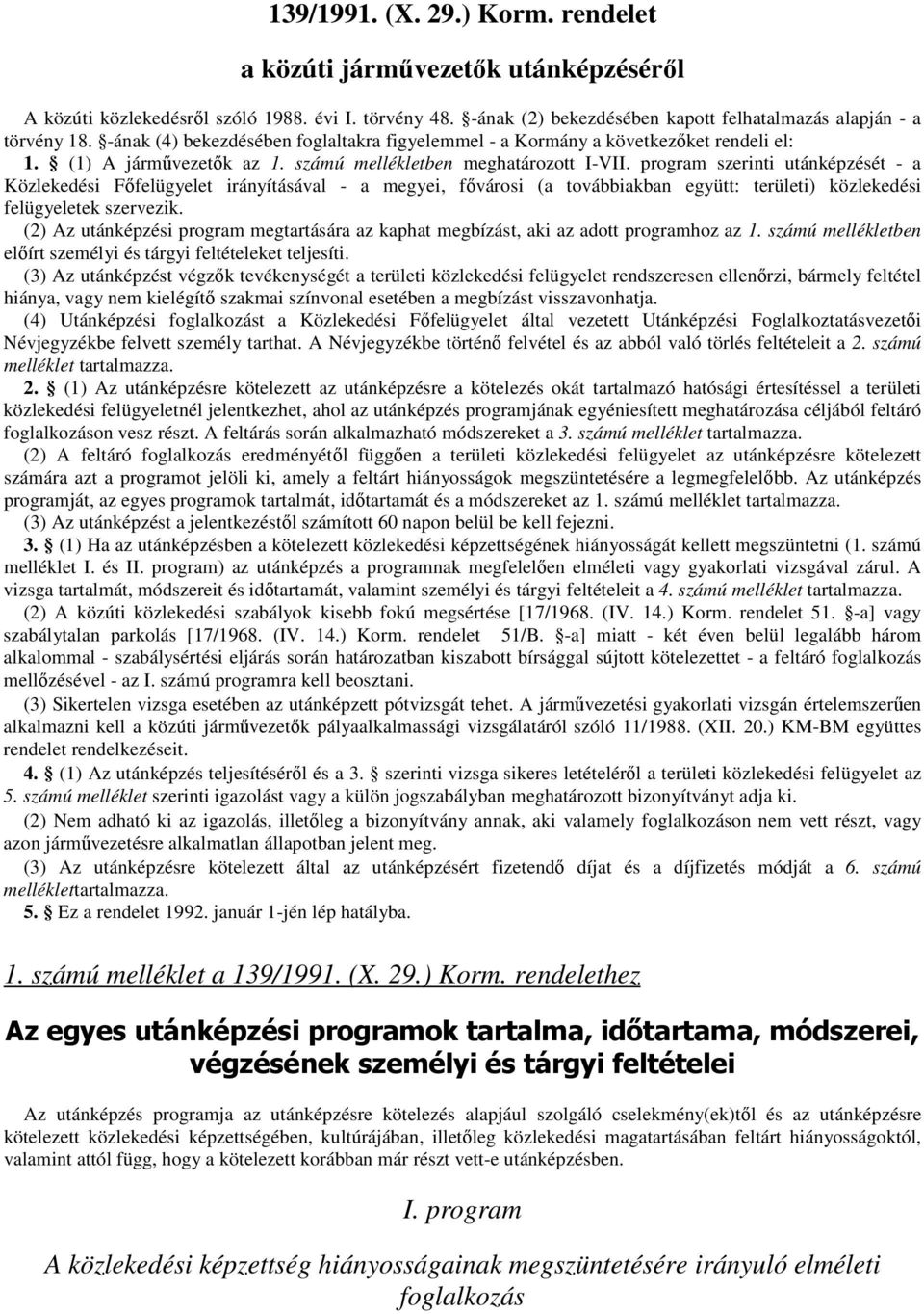 program szerinti utánképzését - a Közlekedési Fıfelügyelet irányításával - a megyei, fıvárosi (a továbbiakban együtt: területi) közlekedési felügyeletek szervezik.