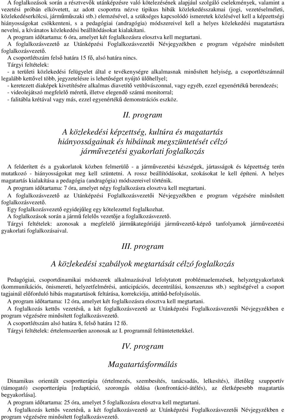 ) elemzésével, a szükséges kapcsolódó ismeretek közlésével kell a képzettségi hiányosságokat csökkenteni, s a pedagógiai (andragógia) módszereivel kell a helyes közlekedési magatartásra nevelni, a